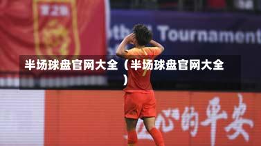 半场球盘官网大全（半场球盘官网大全）