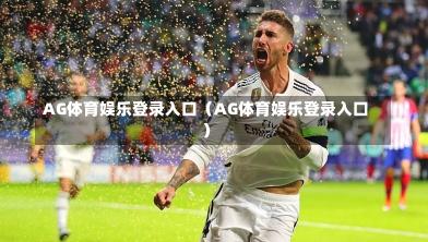 AG体育娱乐登录入口（AG体育娱乐登录入口）