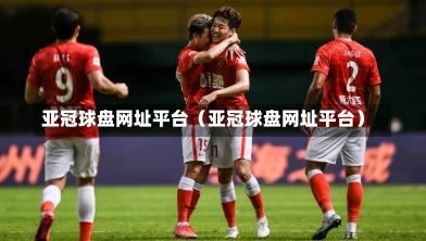 亚冠球盘网址平台（亚冠球盘网址平台）